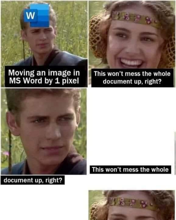 Anakin and Padme meme: 'Moving an image in MS Word by 1 pixel', 'This won't mess the whole document up, right?', and the meme's own panels are broken and misaligned as the answer.
